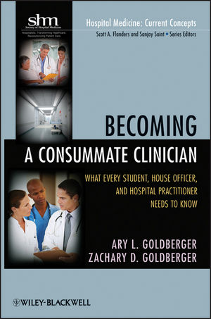 Becoming a Consummate Clinician: What Every Student, House Officer and Hospital Practitioner Needs to Know 1st Edition: