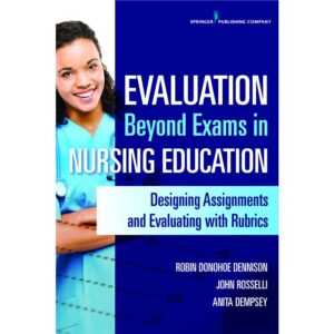Evaluation Beyond Exams in Nursing Education Designing Assignments and Evaluating With Rubrics